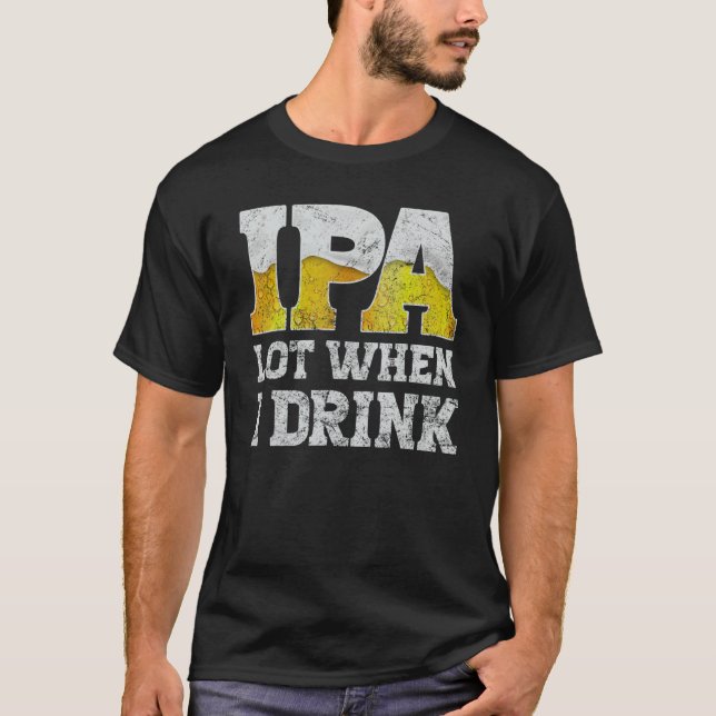 craft beer apparel ipa lot when i drink local beer T-Shirt (Front)