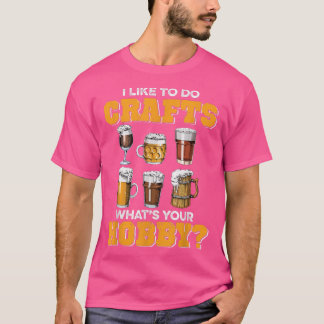 Craft Beer Drink, Funny I Like To Do Crafts Whats T-Shirt