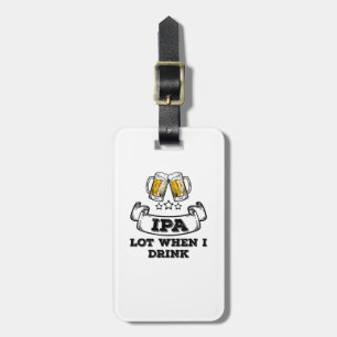 Craft Beer Shirt Drinking IPA Lot When I Drink Luggage Tag