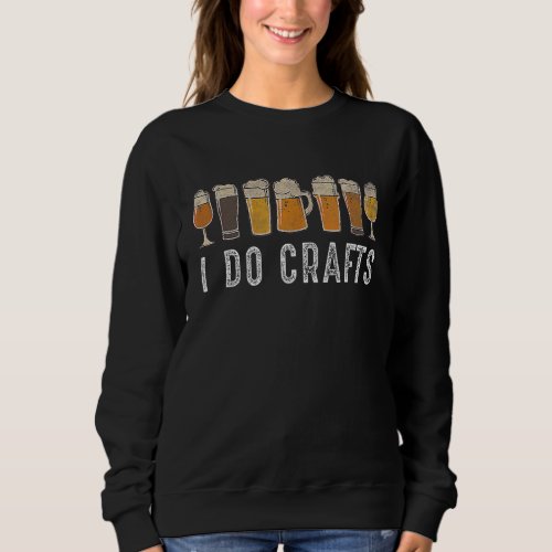Craft Beer Vintage  I Do Crafts Home Brew Art 1 Sweatshirt