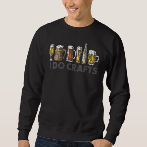 Craft Beer Vintage  I Do Crafts Home Brew Art Sweatshirt