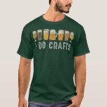 Craft Beer Vintage T Shirt I Do Crafts Home Brew<br><div class="desc">Craft Beer Vintage T Shirt I Do Crafts Home Brew squad,  funny,  animal,  bomb,  bomb squad,  captain,  dive,  humour,  joke,  marine,  military,  sailor,  ship,  smoke,  submarine,  swim,  team,  team work,  underwater,  unicorn,  vintage,  africa,  african,  african safari,  animal friend,  animal protection</div>