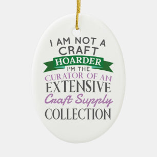 Craft Crafter Not Craft Hoarder Curator Collection Ceramic Ornament
