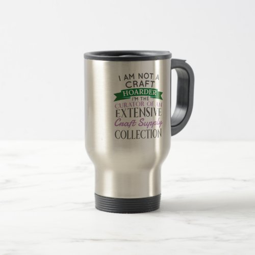 Craft Crafter Not Craft Hoarder Curator Collection Travel Mug