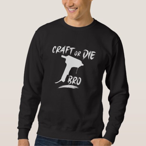 Craft Hot Glue Gun Surf Or Die Parody Crafters Bui Sweatshirt