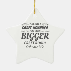 Craft Lover Not Craft Hoarder Need Bigger Room Ceramic Ornament