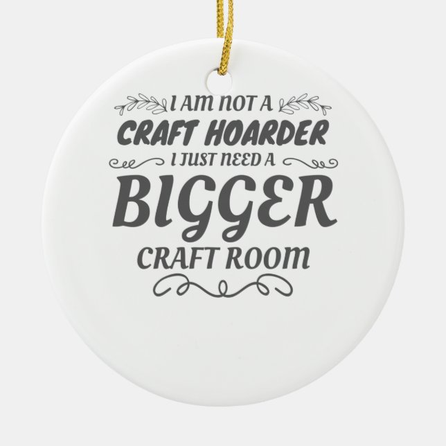 Craft Lover Not Craft Hoarder Need Bigger Room Ceramic Ornament (Front)