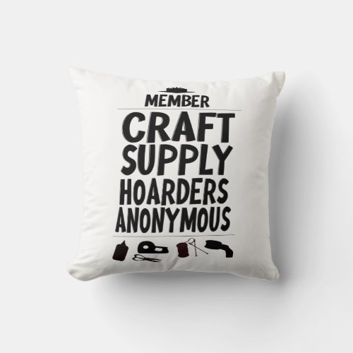Craft Supply Hoarders Anonymous Member Saying Throw Pillow