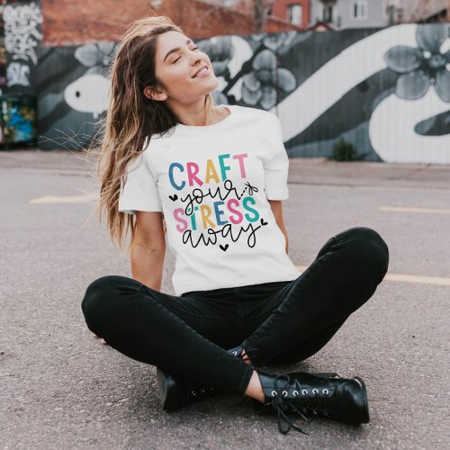 Craft Your Stress Away  Women T_Shirt