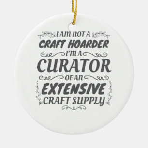 Crafter Not Craft Hoarder, Curator Craft Supply Ceramic Ornament