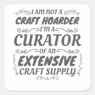 Crafter Not Craft Hoarder, Curator Craft Supply Square Sticker