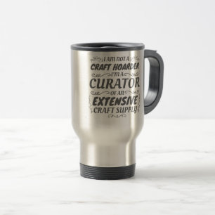 Crafter Not Craft Hoarder, Curator Craft Supply Travel Mug