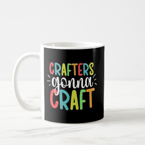 Crafters Gonna Craft Crafting Crafter Coffee Mug