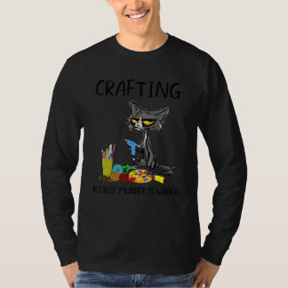 Crafting Because Murder Is Wrong Best Ideas For Ca T-Shirt