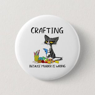Crafting Because Murder Is Wrong Crafting Cat  Button