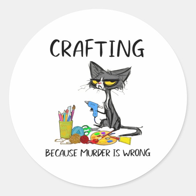 Crafting Because Murder Is Wrong Crafting Cat  Classic Round Sticker (Front)