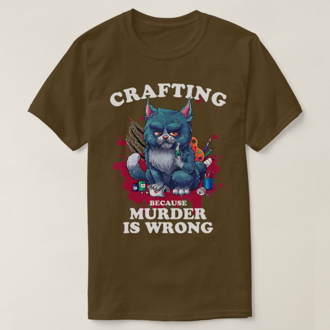 Crafting Because Murder Is Wrong Funny Crafting Ca T-Shirt (Design Front)