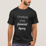 Crafting Financial Legacy - Wealth Builder Vision	 T-Shirt<br><div class="desc">Creative t-shirt design featuring "Crafting your financial legacy"</div>