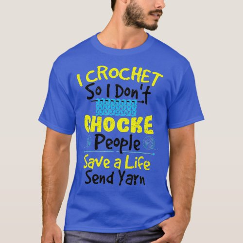 Crafting_ I Crochet So I Dont Chocke Peo  T_Shirt