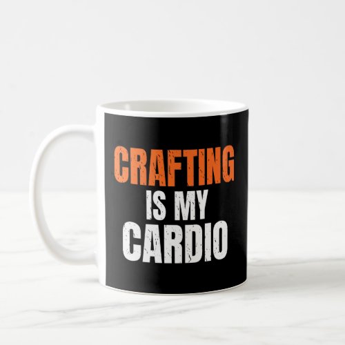 Crafting Is My Cardio Handyman Woodwork Craftsman  Coffee Mug
