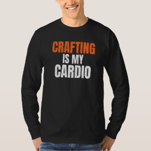 Crafting Is My Cardio Handyman Woodwork Craftsman T-Shirt