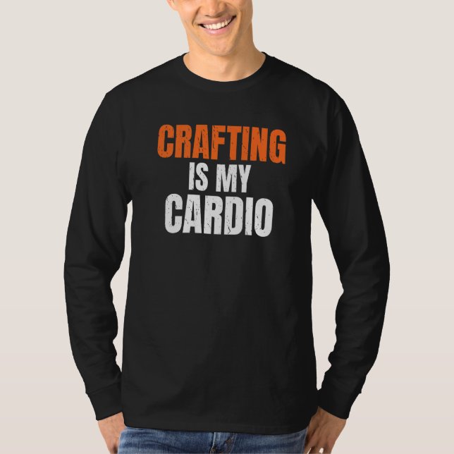 Crafting Is My Cardio Handyman Woodwork Craftsman T-Shirt (Front)