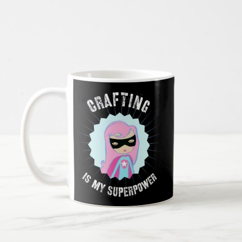 Crafting Is My Superpower Gift For Crafter Diyer D Coffee Mug