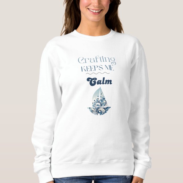 Crafting Keeps Me Calm Sailing Typography  Sweatshirt (Front)