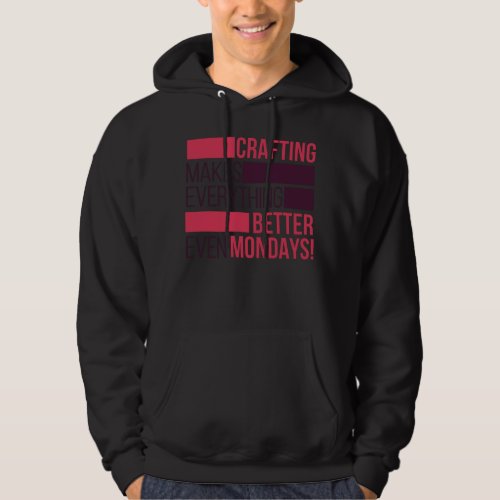 Crafting makes everything better Text Hoodie