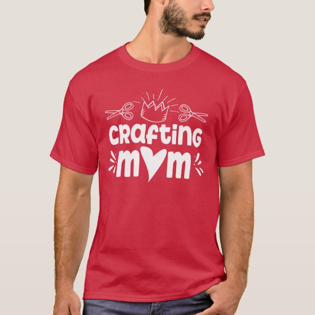 Crafting Mom Hobbyist Craft Mother family T-Shirt (Front)