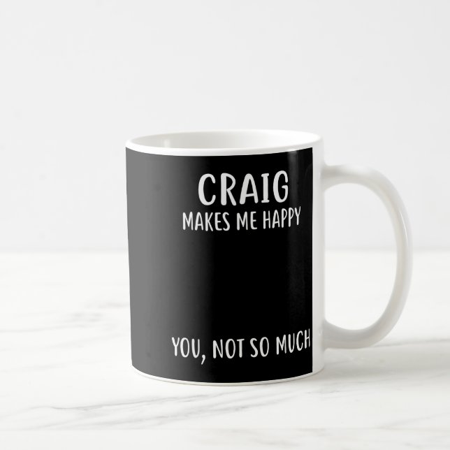 Craig Makes Me Happy, You Not So Much Name Shirt  Coffee Mug (Right)