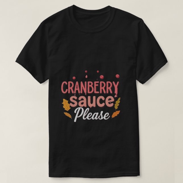 Cranberry Sauce Please: A Playful Thanksgiving T-Shirt (Design Front)
