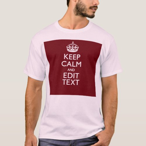 Cranberry Wine Burgundy Keep Calm Have Your Text T_Shirt