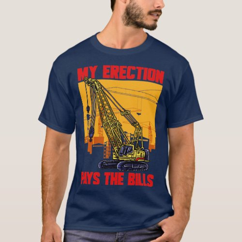 Crane Driver My Erection Pays The Bills Crane Oper T_Shirt