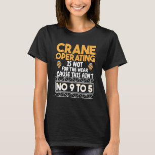 Crane Operating is not for the weak Construction W T-Shirt