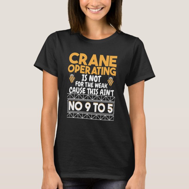 Crane Operating is not for the weak Construction W T-Shirt (Front)