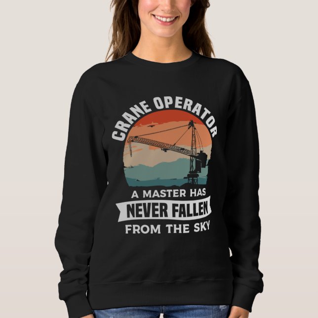 Crane Operator A Master Has Never Fallen From The  Sweatshirt (Front)
