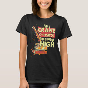 Crane Operator always high in the sky Construction T-Shirt