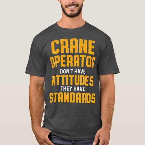 Crane Operator Attitudes Funny Driver T_Shirt