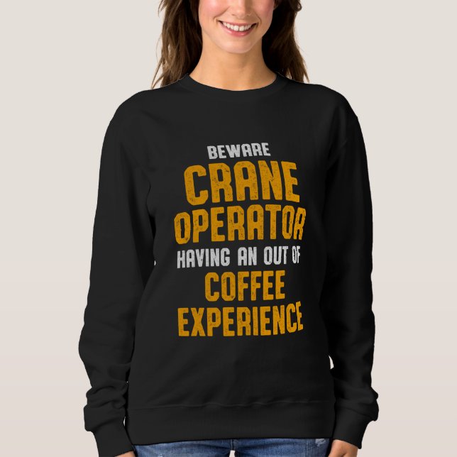 Crane Operator Beware Funny Driver Sweatshirt (Front)