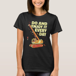 Crane Operator do and enjoy it everyday Constructi T-Shirt