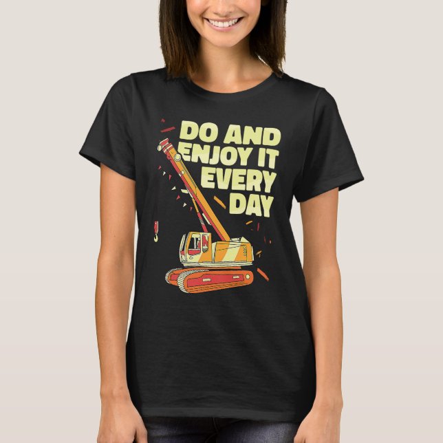 Crane Operator do and enjoy it everyday Constructi T-Shirt (Front)
