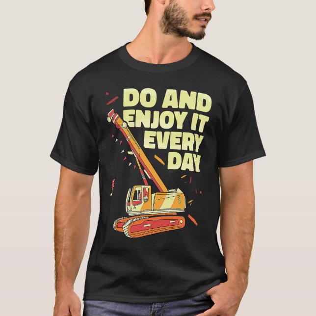 Crane Operator do and enjoy it everyday Constructi T-Shirt (Front)