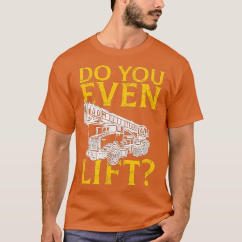 Crane Operator Funny Do You Even Lift Heavy Equipm T_Shirt
