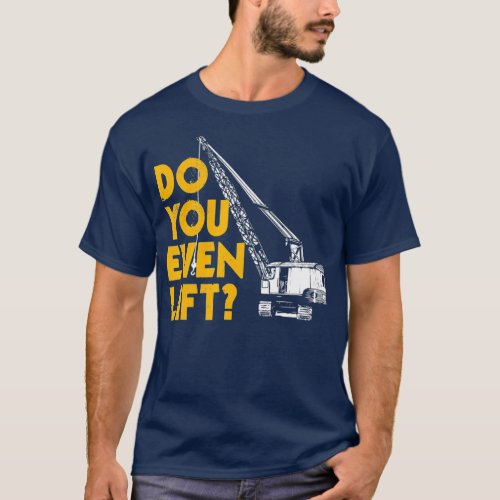 Crane Operator Gifts Funny Do You Even Lift T_Shirt