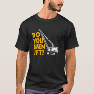 Crane Operator Gifts Funny Do You Even Lift T-Shirt