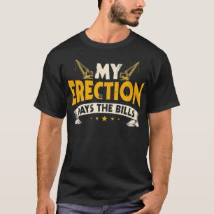 Crane Operator Gifts Funny My Erection Pays The T-Shirt