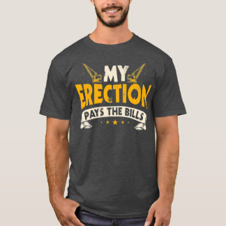 Crane Operator Gifts Funny My Erection Pays The T-Shirt