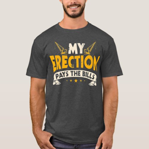 Crane Operator Gifts Funny My Erection Pays The T_Shirt
