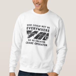 Crane Operator God Could Not Be Driver Worker Sweatshirt